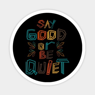 Say Good Or Be Quiet Be Kind Always Magnet